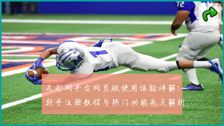 足彩网平台网页版使用体验详解：新手注册教程与热门功能亮点解析