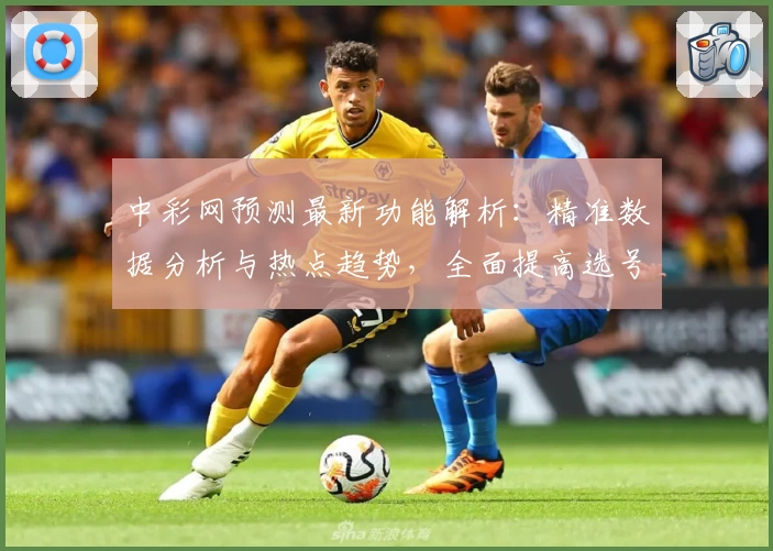中彩网预测最新功能解析：精准数据分析与热点趋势，全面提高选号效率