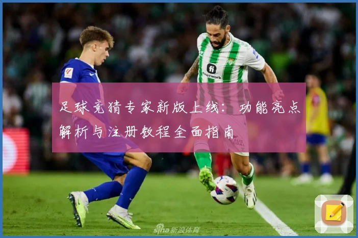 足球竞猜专家新版上线：功能亮点解析与注册教程全面指南