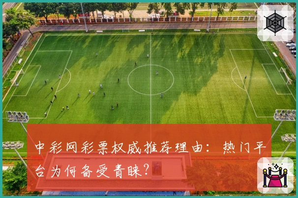 中彩网彩票权威推荐理由：热门平台为何备受青睐？